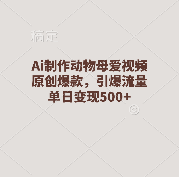 Ai制作动物母爱视频，原创爆款，引爆流量，单日变现500+-玖玖资源网