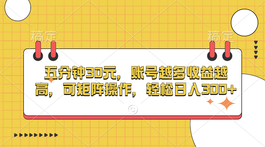 五分钟30元，账号越多收益越高，可矩阵操作，轻松日入300+-玖玖资源网