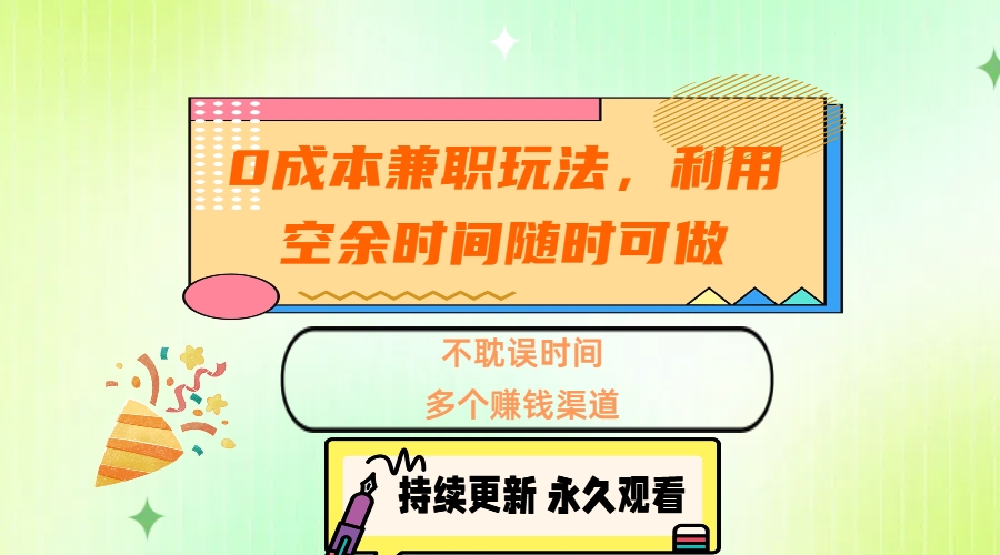 0成本兼职玩法，利用空余时间随时可做，不耽误时间，多个赚钱渠道-玖玖资源网