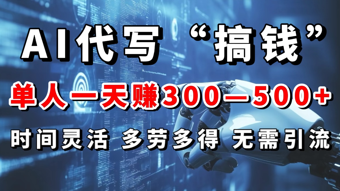 AI代写“搞钱”每天2-3小时，无需引流，轻松日入300-500＋-玖玖资源网