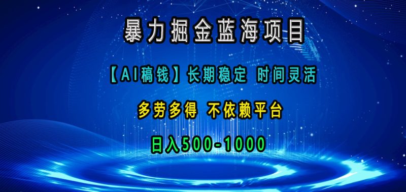 暴力掘金蓝海项目，【AI稿钱】长期稳定，时间灵活，多劳多得，不依赖平台，日入500-1000-玖玖资源网
