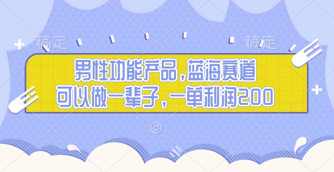 男性功能产品，蓝海赛道，可以做一辈子，一单利润200-玖玖资源网