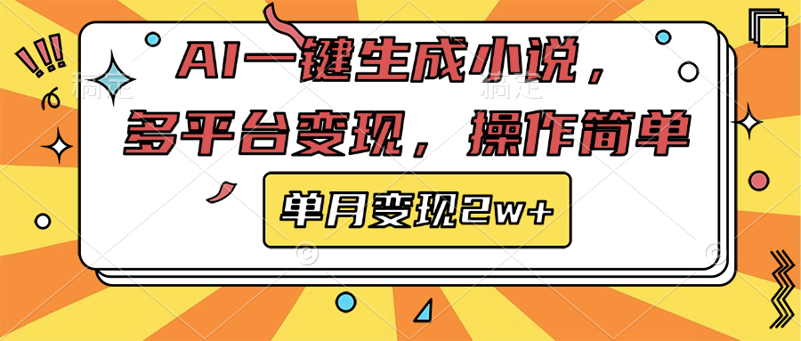 AI一键生成小说，多平台变现， 操作简单，单月变现2w+-玖玖资源网