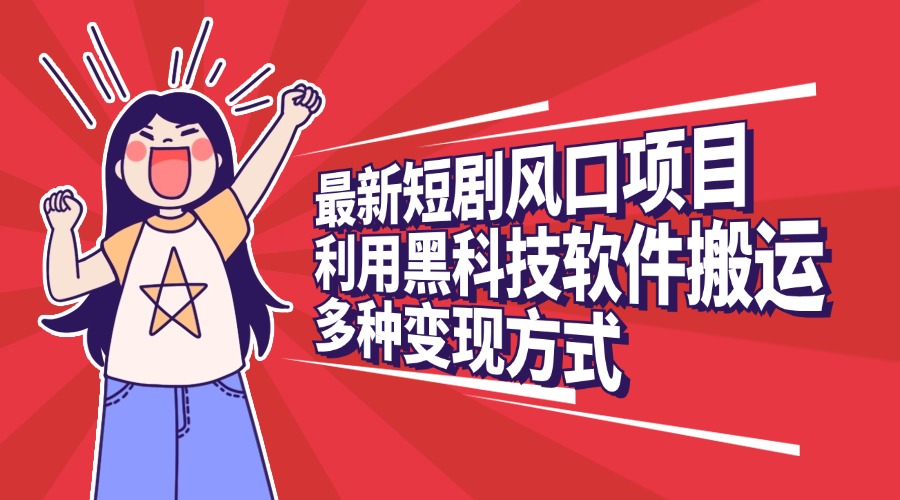 最新短剧风口项目，利用黑科技软件搬运，多种变现方式-玖玖资源网