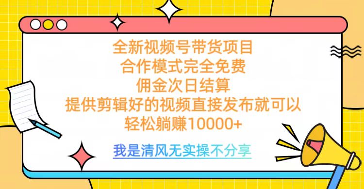 全网最新视频号带货，完全免费合作，佣金次日结算，轻松躺赚10000+-玖玖资源网