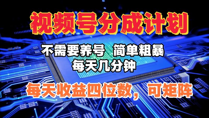 视频号分成计划，不需要养号，简单粗暴，每天几分钟，每天收益四位数，可矩阵-玖玖资源网