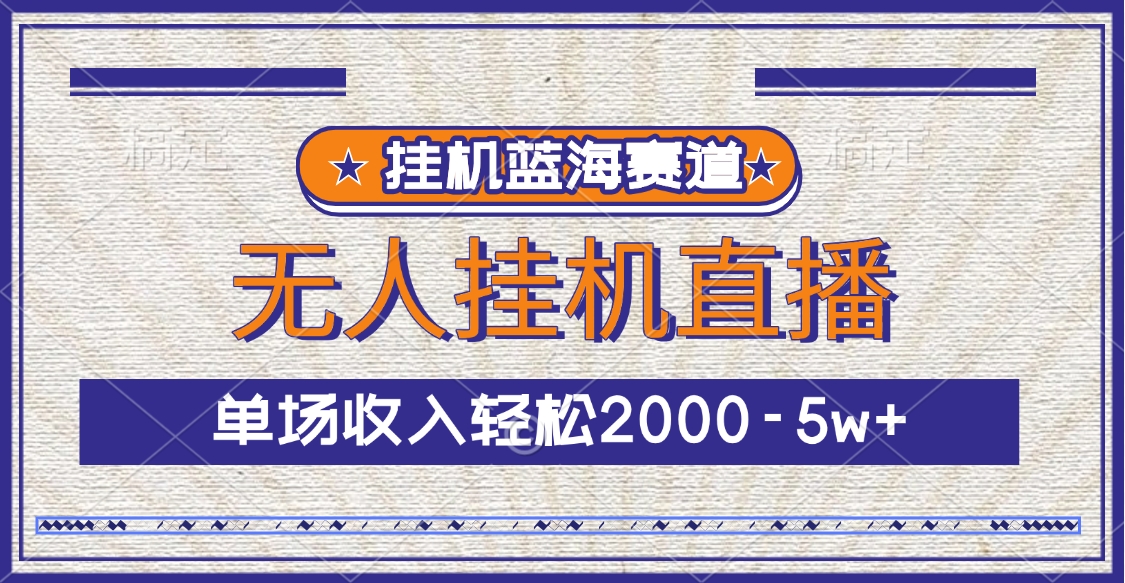 挂机蓝海赛道，无人挂机直播，单场收入轻松2000-5w+-玖玖资源网