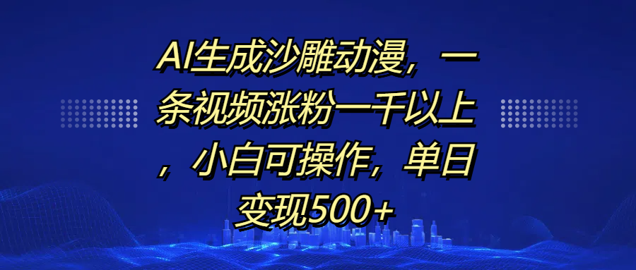 AI生成沙雕动漫，一条视频涨粉一千以上，单日变现500+，小白可操作-玖玖资源网