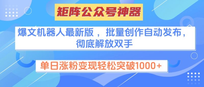 矩阵公众号神器，爆文机器人最新版 ，批量创作自动发布，彻底解放双手，单日涨粉变现轻松突破1000+-玖玖资源网