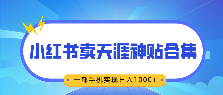 无脑搬运一单赚69元，小红书卖天涯神贴合集，一部手机实现日入1000+-玖玖资源网