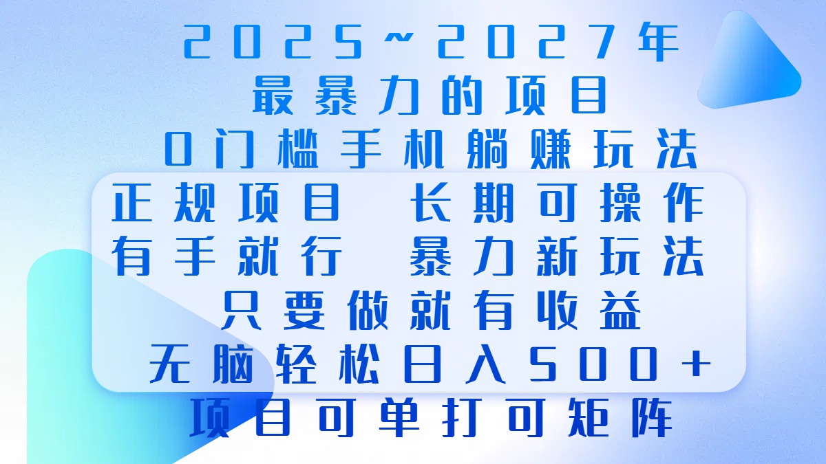 2025年~2027最暴力的项目，0门槛手机躺赚项目，长期可操作，正规项目，暴力玩法，有手就行，只要做当天就有收益，无脑轻松日500+，项目可单打可矩阵-玖玖资源网