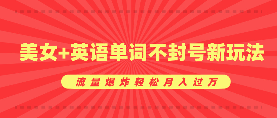 美女+英语单词不封号新玩法，流量爆炸轻松月入过万-玖玖资源网