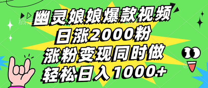 幽灵娘娘爆款视频，日涨2000粉，涨粉变现同时做，轻松日入1000+-玖玖资源网