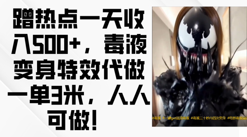 毒液变身特效代做一单3米，蹭热点一天收入500+，人人可做！-玖玖资源网