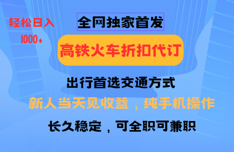 全网独家首发   全国高铁火车折扣代订   新手当日变现  纯手机操作 日入1000+-玖玖资源网
