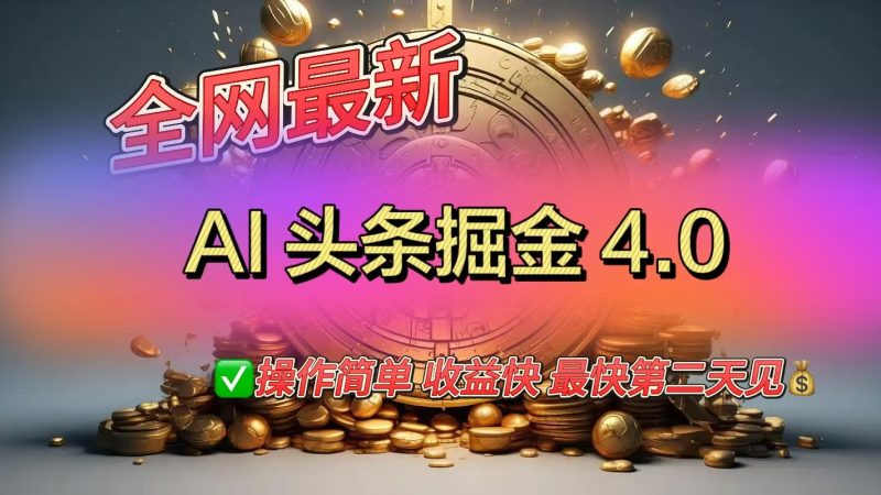 全网最新AI头条掘金4.0版，操作简单收益快-玖玖资源网
