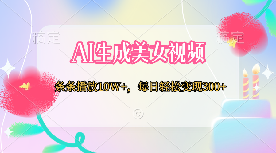 AI生成美女视频  条条播放10W+，每日轻松变现300+-玖玖资源网