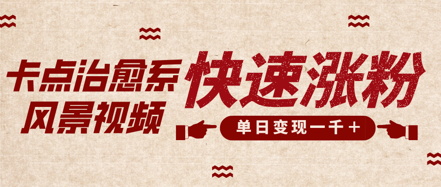 卡点治愈风景视频，快速涨粉，迅速变现，单日变现1000＋-玖玖资源网