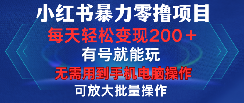 小红书暴力零撸项目,有号就能玩,单号每天变现1到15元,可放大批量操作,无需手机电脑操作-玖玖资源网