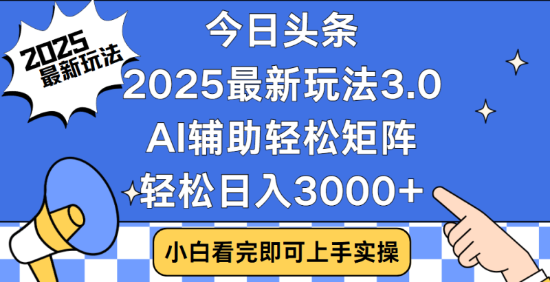 今日头条2025最新玩法3.0，思路简单，复制粘贴，轻松实现矩阵日入3000+-玖玖资源网