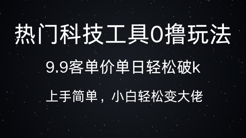 热门科技工具0撸玩法,9.9客单价单日轻松破k,小白轻松变大佬-玖玖资源网