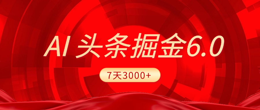 2025最新AI头条6.0，7天挣了3000+，操作很简单，小白可以照做（附详细教程）-玖玖资源网