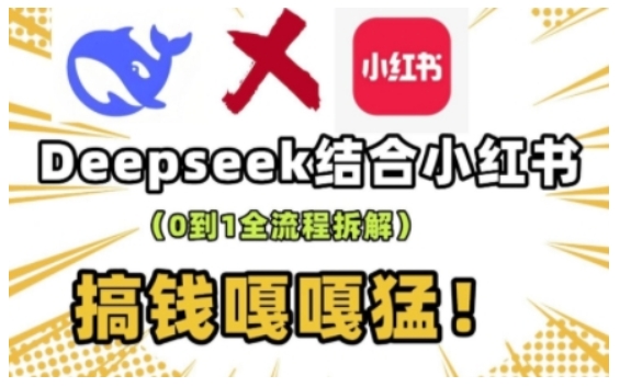 deepseek+小红书打造流量生产线实操课，0到1全流程拆解，搞钱嘎嘎猛-玖玖资源网