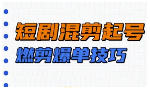 短剧实操教学，短剧混剪起号燃剪爆单技巧-玖玖资源网