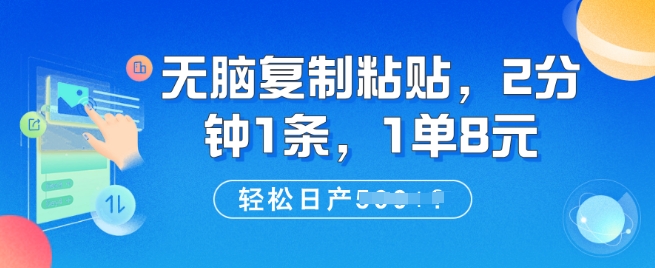 无脑复制粘贴，2分钟1条，1单8元，轻松日产5张?-玖玖资源网