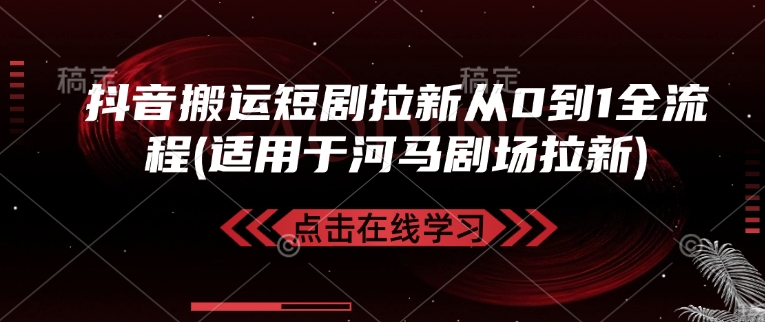 抖音搬运短剧拉新从0到1全流程(适用于河马剧场拉新)-玖玖资源网