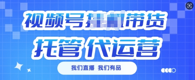 视频号挂J直播带货托管代运营，每个月多挣3k【揭秘】-玖玖资源网