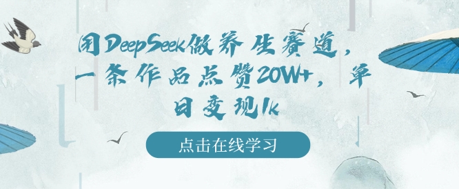 用DeepSeek做养生赛道，一条作品点赞20W+，单日变现1k-玖玖资源网