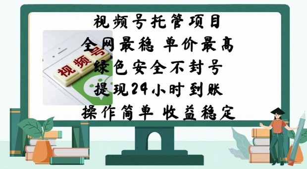 视频号托管项目，全网最稳，单价最高，绿色安全不封号，操作简单，收益稳定-玖玖资源网