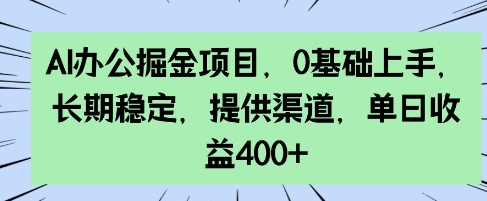 AI办公掘金项目，0基础上手，长期稳定，提供渠道，单日收益4张-玖玖资源网