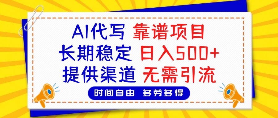 AI代写，2025靠谱项目，长期稳定，日入500+，提供渠道，无需引流-玖玖资源网