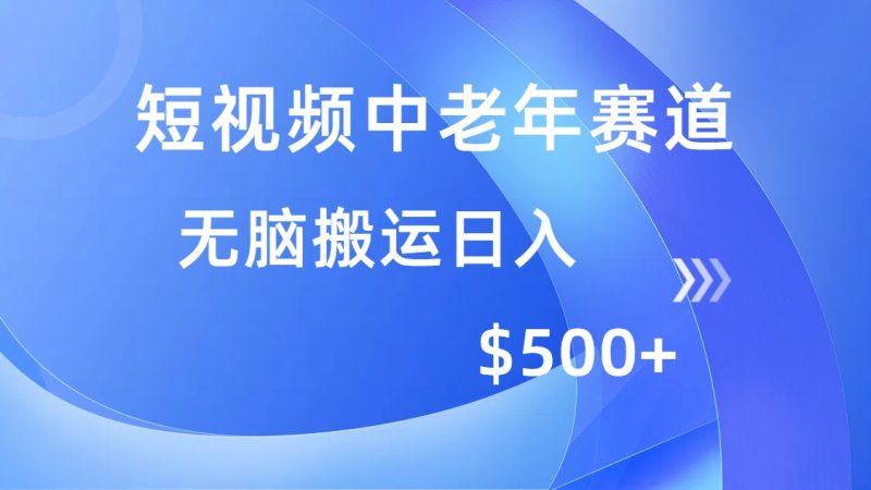 短视频中老年赛道,操作简单,多平台收益,无脑搬运日入500+-玖玖资源网