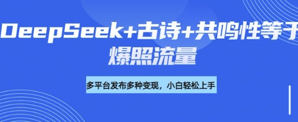 诗词进阶玩法，用DeepSeek写诗词来讲解现代社会主题，条条作品都是爆款，涨粉变现带货两不误-玖玖资源网