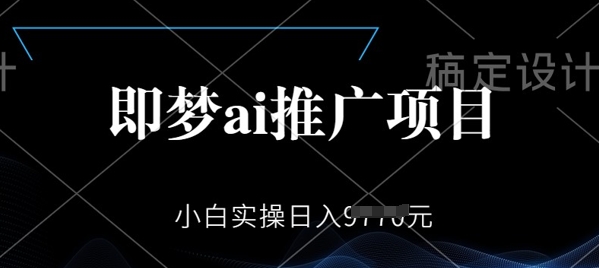 即梦AI推广项目，小白实操日入多张-玖玖资源网