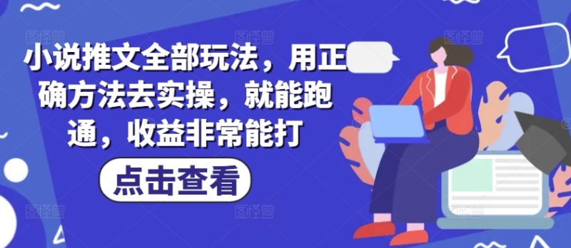 小说推文全部玩法，用正确方法去实操，就能跑通，收益非常能打-玖玖资源网