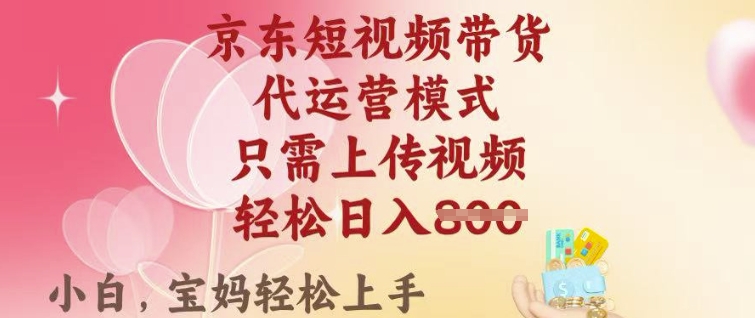京东短视频带货，2025翻身项目，只需上传视频，单月稳定变现8k+【揭秘】-玖玖资源网