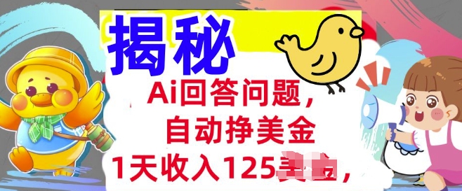 Ai回答问题，自动挣美刀，1天收入125.3分钟学会，长久的被动收入-玖玖资源网