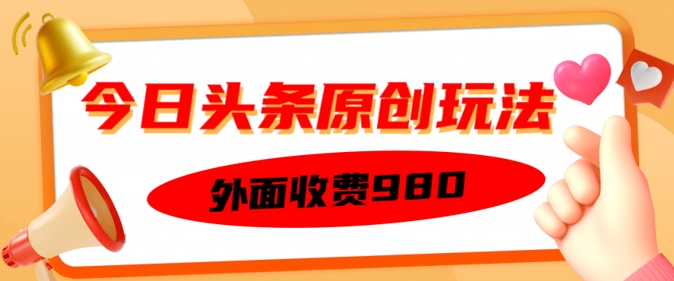 外面收费的今日头条原创玩法，新手也能轻松上手-玖玖资源网
