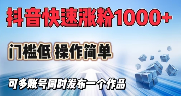 抖音快速涨1000+粉，门槛低操作简单，可多账号同时发布一个作品-玖玖资源网