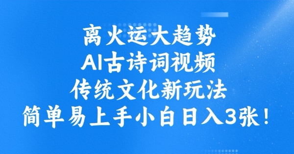 离火运大趋势，ai古诗词视频，传统文化新玩法，简单易上手小白日入3张-玖玖资源网