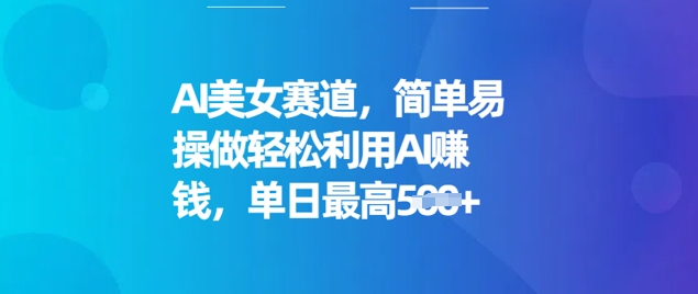 AI美女赛道，简单易操做轻松利用AI挣钱，单日最高5张-玖玖资源网