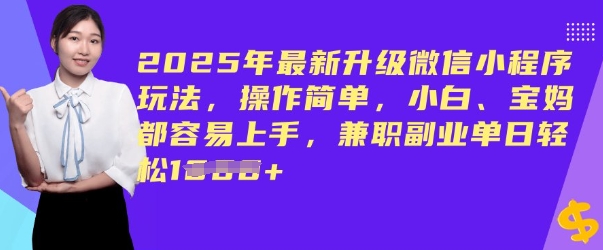 2025年最新升级微信小程序玩法，操作简单，小白、宝妈都容易上手，兼职副业单日轻松多张-玖玖资源网