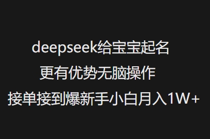 deepseek给宝宝起名更有优势无脑操作接单接到爆新手小白月入1W+-玖玖资源网