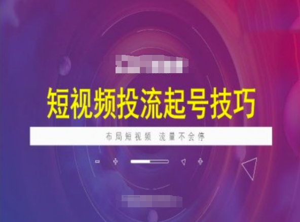 短视频投流起号技巧，短视频抖加技巧，布局短视频，流量不会停-玖玖资源网