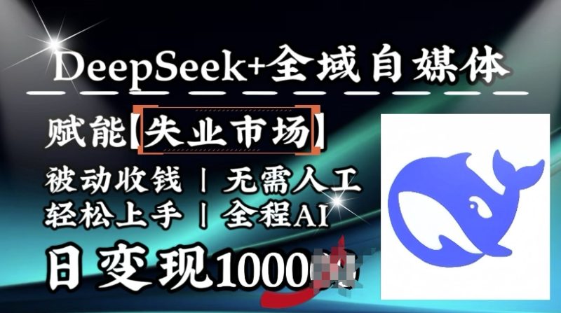 降维打击，Deepseek+全域自媒体，赋能失业市场，被动收钱，无需人工全程AI，日变现1k-玖玖资源网