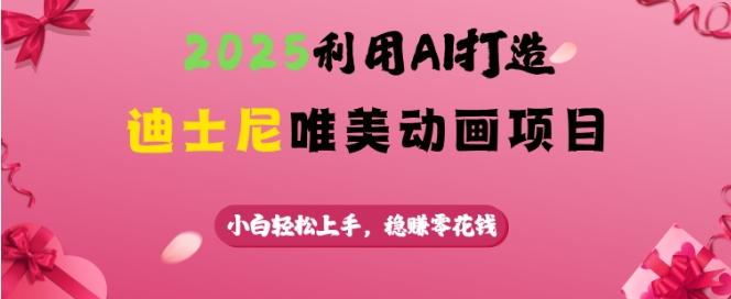 2025利用AI打造迪士尼唯美动画项目，小白轻松上手，稳挣零花钱-玖玖资源网